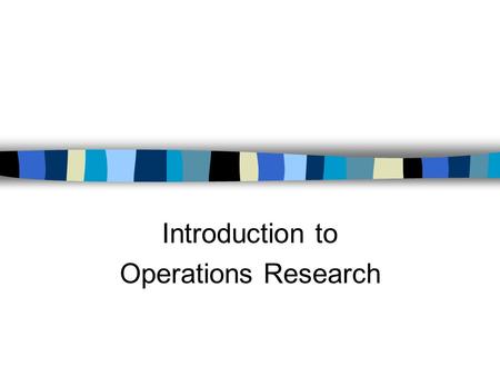 Introduction to Operations Research. MATH 327 - Mathematical Modeling 2 Introduction to Operations Research Operations research/management science –Winston:
