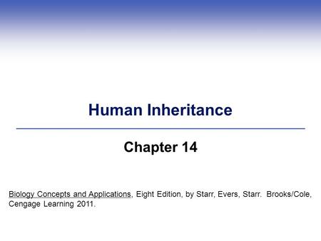 Human Inheritance Chapter 14 Biology Concepts and Applications, Eight Edition, by Starr, Evers, Starr. Brooks/Cole, Cengage Learning 2011.