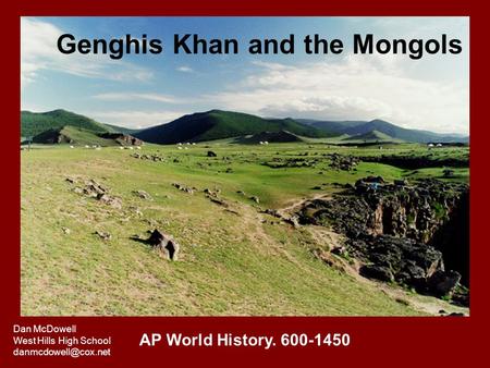 Genghis Khan and the Mongols AP World History. 600-1450 Dan McDowell West Hills High School