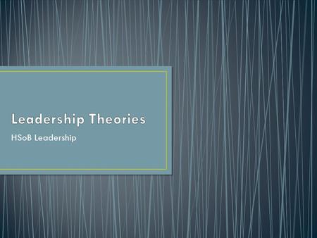 Leadership Theories HSoB Leadership.
