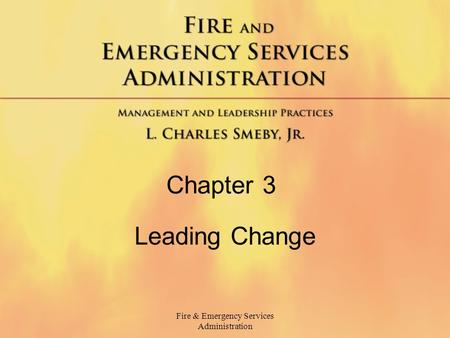 Fire & Emergency Services Administration Chapter 3 Leading Change.