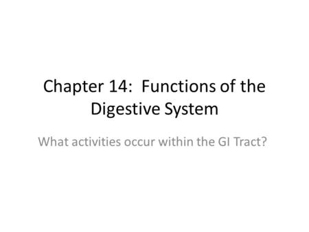 Chapter 14: Functions of the Digestive System What activities occur within the GI Tract?