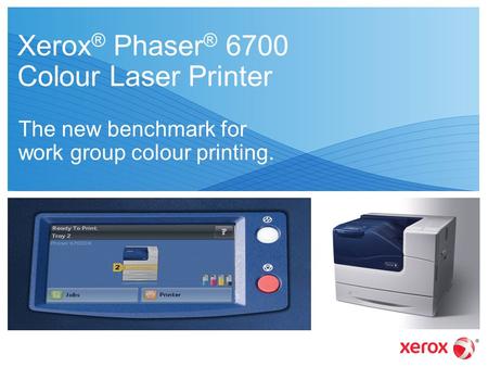 Xerox ® Phaser ® 6700 Colour Laser Printer The new benchmark for work group colour printing.