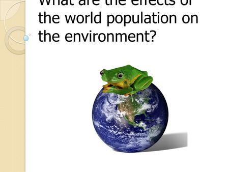 What are the effects of the world population on the environment?