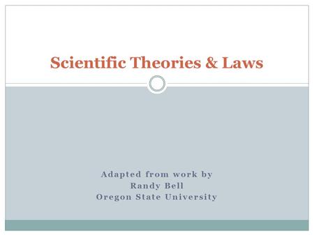 Adapted from work by Randy Bell Oregon State University Scientific Theories & Laws.