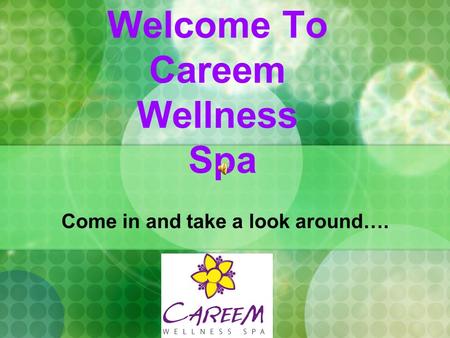 Welcome To Careem Wellness Spa Come in and take a look around….