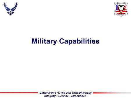 Detachment 645, The Ohio State University Integrity - Service - Excellence Military Capabilities.