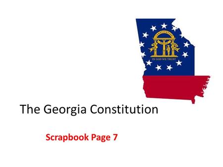 The Georgia Constitution Scrapbook Page 7. Explain the basic structure of the Georgia Constitution The Georgia Constitution is a bicameral government.