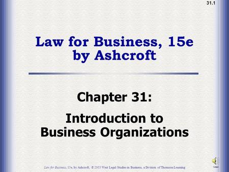 31.1 Law for Business, 15e by Ashcroft Chapter 31: Introduction to Business Organizations Law for Business, 15e, by Ashcroft, © 2005 West Legal Studies.