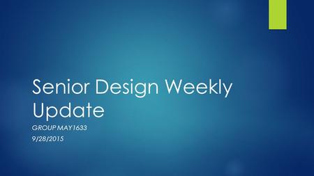 Senior Design Weekly Update GROUP MAY1633 9/28/2015.