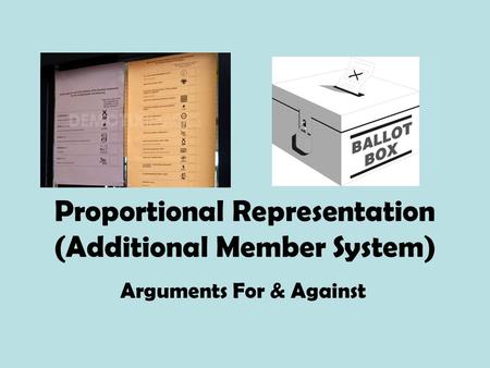 Proportional Representation (Additional Member System) Arguments For & Against.
