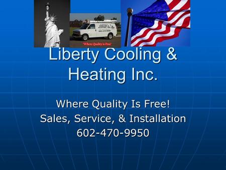 Liberty Cooling & Heating Inc. Where Quality Is Free! Sales, Service, & Installation 602-470-9950.