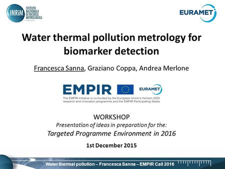 Francesca Sanna – 12/15-09-2014 Roma – IMEKOFOODS Water thermal pollution – Francesca Sanna – EMPIR Call 2016 Water thermal pollution metrology for biomarker.