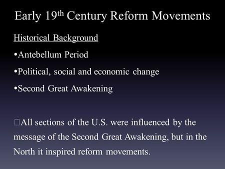 Early 19 th Century Reform Movements Historical Background  Antebellum Period  Political, social and economic change  Second Great Awakening ★ All sections.