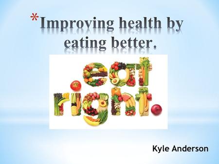 Kyle Anderson. Know caloric intake for each day Know what to eat to meet your nutritional requirements Keep track of what you are eating Understand your.