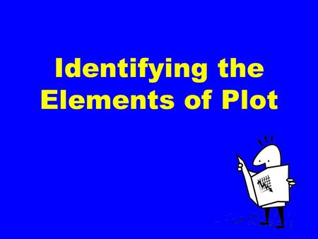 Identifying the Elements of Plot. Plot (definition) Plot is the organized pattern or sequence of events that make up a story. Every plot is made up of.