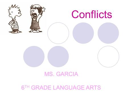Conflicts MS. GARCIA 6 TH GRADE LANGUAGE ARTS. What is Conflict? A conflict is a struggle between opposing forces. There are two main kinds of conflict.