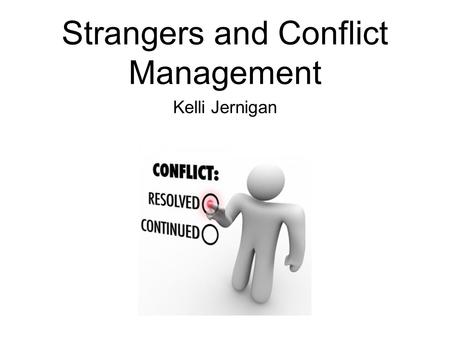 Strangers and Conflict Management Kelli Jernigan.