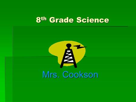 8th Grade Science Mrs. Cookson. So, What is 8 th grade science?