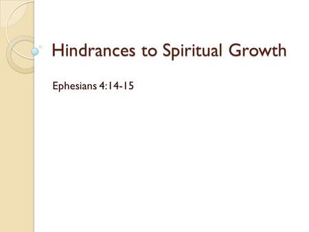 Hindrances to Spiritual Growth Ephesians 4:14-15.
