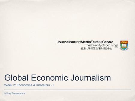 Jeffrey Timmermans Global Economic Journalism Week 2: Economies & Indicators - I.