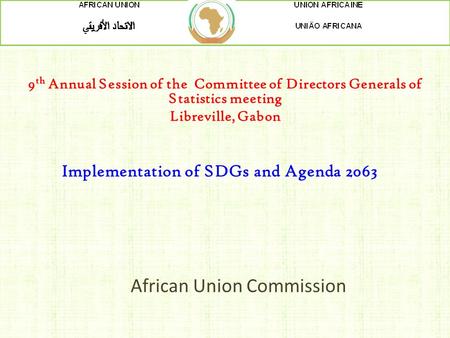 African Union Commission 9 th Annual Session of the Committee of Directors Generals of Statistics meeting Libreville, Gabon Implementation of SDGs and.