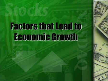 Factors that Lead to Economic Growth. Economic Growth  There are 4 factors of production that influence economic growth within a country:  Investment.