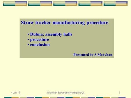 4-Jan-16S.Movchan Straw manufacturing and QC1 Straw tracker manufacturing procedure Dubna: assembly halls procedure conclusion Presented by S.Movchan.