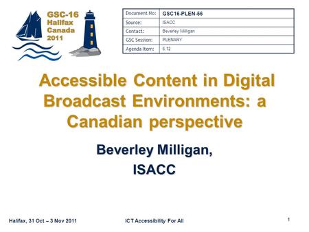Halifax, 31 Oct – 3 Nov 2011ICT Accessibility For All Accessible Content in Digital Broadcast Environments: a Canadian perspective Accessible Content in.