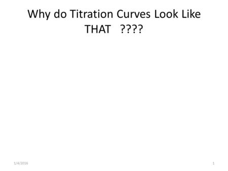 Why do Titration Curves Look Like THAT ???? 1/4/20161.