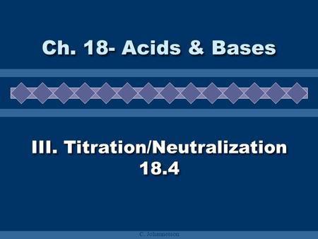 C. Johannesson III. Titration/Neutralization 18.4 Ch. 18- Acids & Bases.
