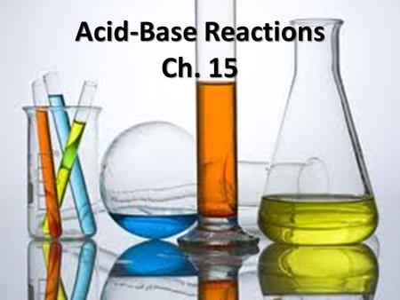 Acid-Base Reactions Ch. 15. Acid-Base Reactions Neutralization reactions Neutralization reactions – pH is changed Produce a salt and H 2 O Produce a salt.