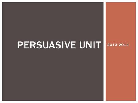 2013-2014 PERSUASIVE UNIT.  The word argument doesn’t always mean a disagreement between two people.  An argument in formal writing and speaking is.