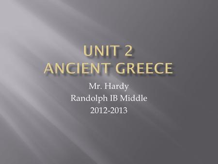 Mr. Hardy Randolph IB Middle 2012-2013.  Located in Southern Europe  North of the Mediterranean Sea  80% of Greece is mountainous  Mount Olympus is.