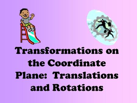 Transformations on the Coordinate Plane: Translations and Rotations.
