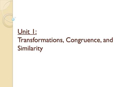 Unit 1: Transformations, Congruence, and Similarity.