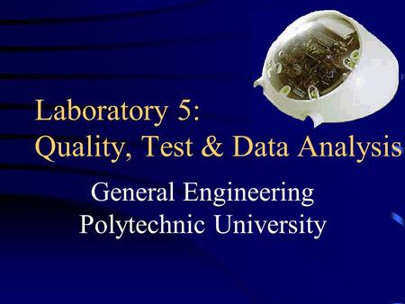 Laboratory 5: Quality, Test & Data Analysis General Engineering Polytechnic University.