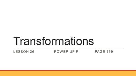 Transformations LESSON 26POWER UP FPAGE 169. Transformations The new image is read as “A prime, B prime, C prime”