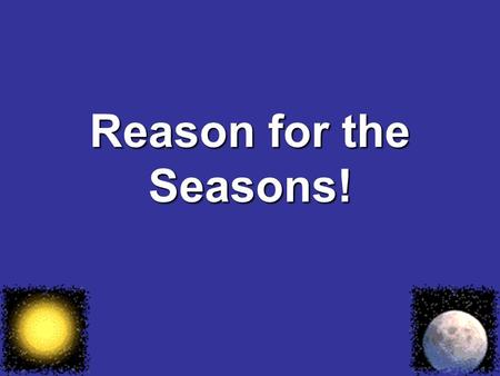 Reason for the Seasons!. Seasons A regular change in temperature that repeats itself every year due to the revolution of Earth around the sun and the.