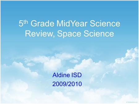 5 th Grade MidYear Science Review, Space Science Aldine ISD 2009/2010.