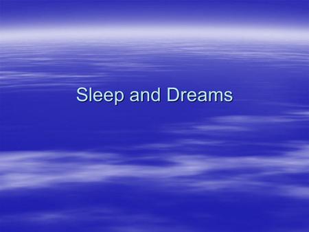 Sleep and Dreams. I. Facts about Sleep  One-Third of our adult lives are spent in sleep  Experts recommend 8 hours of sleep a night –A typical adult.