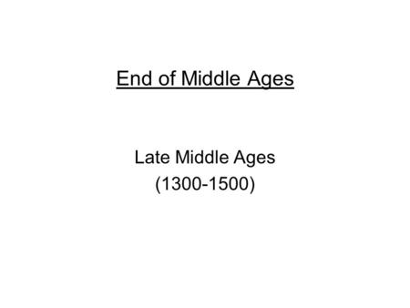 End of Middle Ages Late Middle Ages (1300-1500).
