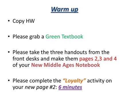 Warm up Copy HW Please grab a Green Textbook Please take the three handouts from the front desks and make them pages 2,3 and 4 of your New Middle Ages.