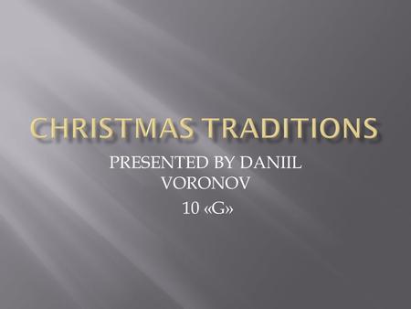 PRESENTED BY DANIIL VORONOV 10 «G». Every country has its own customs and traditions. And one of the strongest traditions for Christians is Christmas.