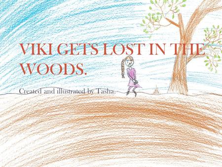 VIKI GETS LOST IN THE WOODS. Created and illustrated by Tasha.