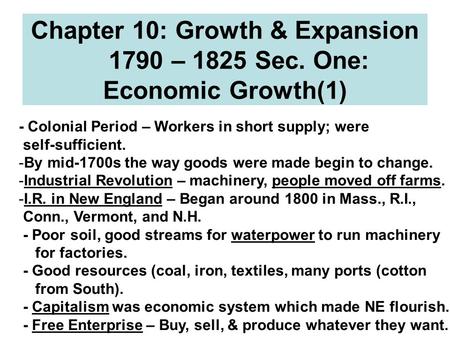 Chapter 10: Growth & Expansion 1790 – 1825 Sec. One: Economic Growth(1) - Colonial Period – Workers in short supply; were self-sufficient. -By mid-1700s.