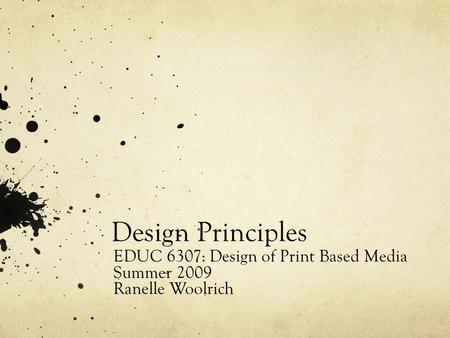 Design Principles EDUC 6307: Design of Print Based Media Summer 2009 Ranelle Woolrich.