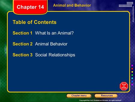 Copyright © by Holt, Rinehart and Winston. All rights reserved. ResourcesChapter menu Animal and Behavior Table of Contents Section 1 What Is an Animal?