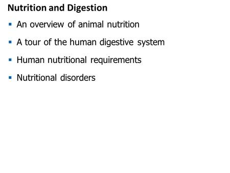 Nutrition and Digestion  An overview of animal nutrition  A tour of the human digestive system  Human nutritional requirements  Nutritional disorders.