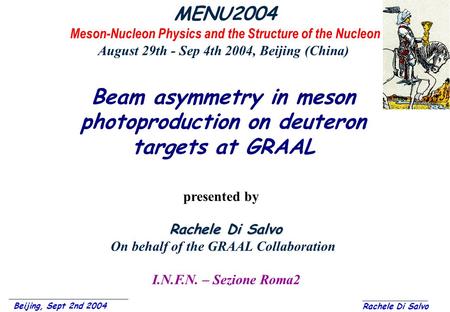 Beijing, Sept 2nd 2004 Rachele Di Salvo Beam asymmetry in meson photoproduction on deuteron targets at GRAAL MENU2004 Meson-Nucleon Physics and the Structure.